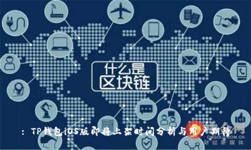 : TP钱包iOS版即将上架时间分析与用户期待